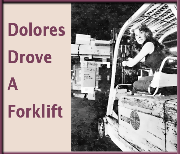 Dolores Drove A Forklift