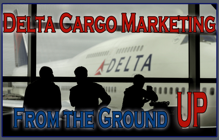 Delta Cargo Marketing From The Ground Up